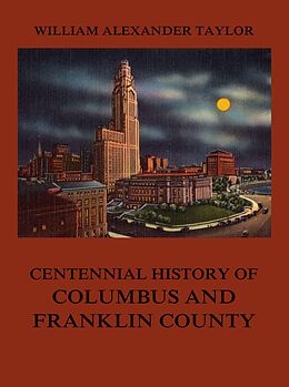 E-Book (epub) Centennial History of Columbus and Franklin County von William Alexander Taylor