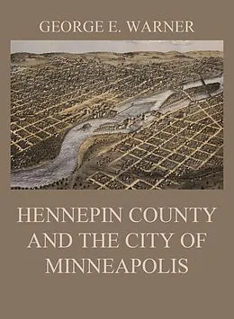 E-Book (epub) Hennepin County and the City of Minneapolis von J. Fletcher Williams, Edward D. Neill, C. M. Foote