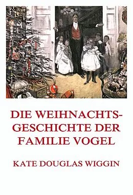 E-Book (epub) Die Weihnachtsgeschichte der Familie Vogel von Kate Douglas Wiggin