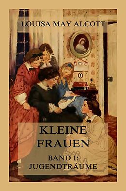 E-Book (epub) Kleine Frauen, Band 1: Jugendträume von Louisa May Alcott