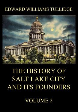 eBook (epub) The History of Salt Lake City and its Founders, Volume 2 de Edward William Tullidge