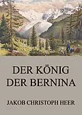 E-Book (epub) Der König der Bernina von Jakob Christoph Heer