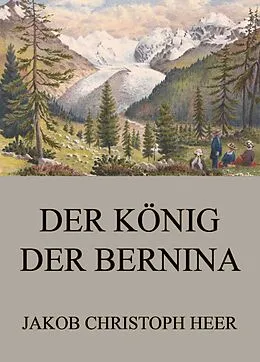 E-Book (epub) Der König der Bernina von Jakob Christoph Heer