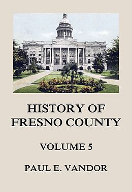 E-Book (epub) History of Fresno County, Vol. 5 von Paul E. Vandor