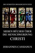 E-Book (epub) Sieben Bücher über die Menschwerdung Christi von Johannes Cassianus
