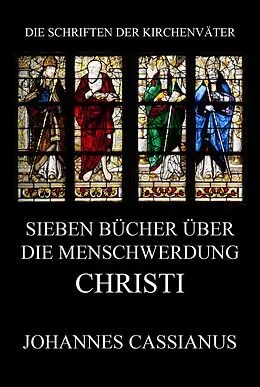 E-Book (epub) Sieben Bücher über die Menschwerdung Christi von Johannes Cassianus