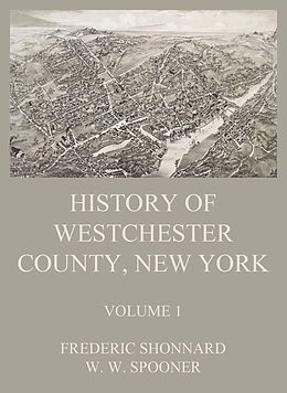 eBook (epub) History of Westchester County, New York, Volume 1 de Frederic Shonnard, W. W. Spooner