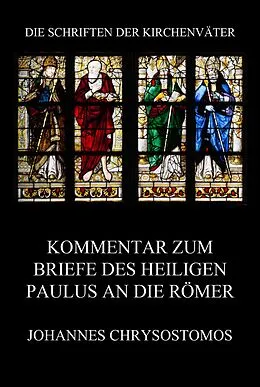 E-Book (epub) Kommentar zum Briefe des Heiligen Paulus an die Römer von Johannes Chrysostomos