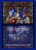 E-Book (epub) Die Briefe, Teil 3 von Johannes Calvin