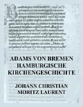 E-Book (epub) Adams von Bremen Hamburgische Kirchengeschichte von Johann Christian Moritz Laurent, Adam von Bremen