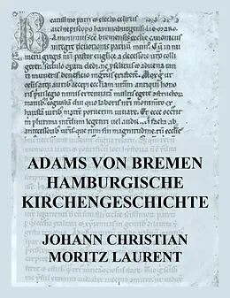 E-Book (epub) Adams von Bremen Hamburgische Kirchengeschichte von Johann Christian Moritz Laurent, Adam von Bremen