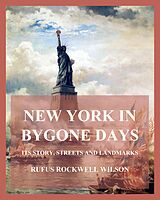 eBook (epub) New York In Bygone Days - Its Story, Streets And Landmarks de Rufus Rockwell Wilson