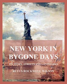 eBook (epub) New York In Bygone Days - Its Story, Streets And Landmarks de Rufus Rockwell Wilson