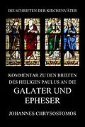 E-Book (epub) Kommentar zu den Briefen des Heiligen Paulus an die Galater und Epheser von Johannes Chrysostomos