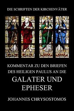 E-Book (epub) Kommentar zu den Briefen des Heiligen Paulus an die Galater und Epheser von Johannes Chrysostomos