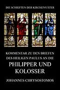 E-Book (epub) Kommentar zu den Briefen des Heiligen Paulus an die Philipper und Kolosser von Johannes Chrysostomos