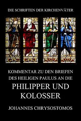 E-Book (epub) Kommentar zu den Briefen des Heiligen Paulus an die Philipper und Kolosser von Johannes Chrysostomos