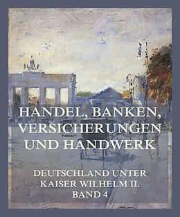 E-Book (epub) Handel, Banken, Versicherungen und Handwerk von Dr. jur. Bernhard Harms, Dr. Otto Ehlers, Richard Witting