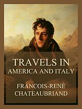 eBook (epub) Travels in America and Italy (Volumes I &amp; II) de Francois-René Chateaubriand