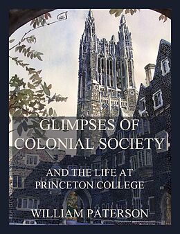 eBook (epub) Glimpses of colonial society and the life at Princeton College  de William Paterson