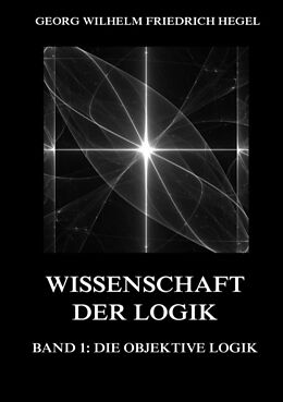 Kartonierter Einband Wissenschaft der Logik, Band 1: Die objektive Logik von Georg Wilhelm Friedrich Hegel