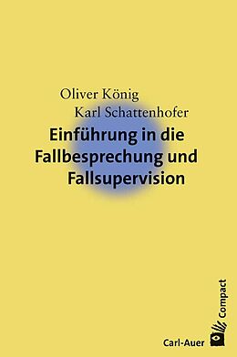  Einführung in die Fallbesprechung und Fallsupervision de Oliver König, Karl Schattenhofer