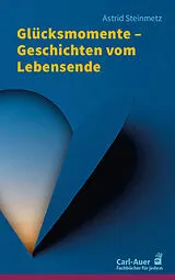 Kartonierter Einband Glücksmomente Geschichten vom Lebensende von Astrid Steinmetz