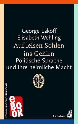 E-Book (epub) Auf leisen Sohlen ins Gehirn von George Lakoff, Elisabeth Wehling