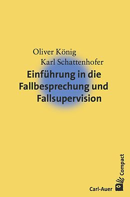 E-Book (epub) Einführung in die Fallbesprechung und Fallsupervision von Oliver König, Karl Schattenhofer