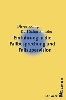 E-Book (epub) Einführung in die Fallbesprechung und Fallsupervision von Oliver König, Karl Schattenhofer