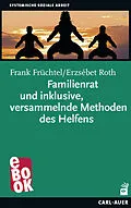 E-Book (epub) Familienrat und inklusive, versammelnde Methoden des Helfens von Frank Früchtel, Erzsébet Roth