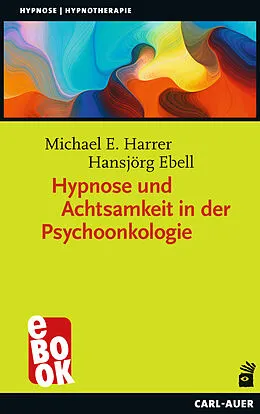 E-Book (epub) Hypnose und Achtsamkeit in der Psychoonkologie von Michael E. Harrer, Hansjörg Ebell