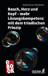 E-Book (epub) Bauch, Herz und Kopf  mehr Lösungskompetenz mit dem triadischen Prinzip von Gabriela von Witzleben