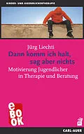 E-Book (epub) Dann komm ich halt, sag aber nichts von Jürg Liechti