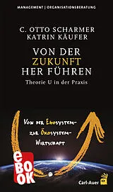 E-Book (epub) Von der Zukunft her führen von C Otto Scharmer, Katrin Käufer