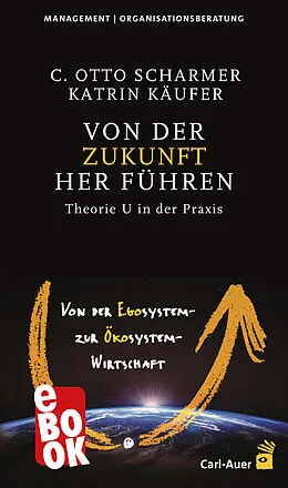 E-Book (epub) Von der Zukunft her führen von C Otto Scharmer, Katrin Käufer
