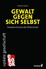 E-Book (epub) Gewalt gegen sich selbst  Paradoxe Formen des Widerstands von Fritz B. Simon