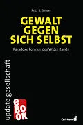 E-Book (epub) Gewalt gegen sich selbst  Paradoxe Formen des Widerstands von Fritz B. Simon