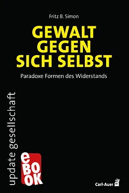 E-Book (epub) Gewalt gegen sich selbst  Paradoxe Formen des Widerstands von Fritz B. Simon