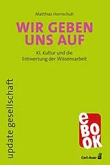 E-Book (epub) Wir geben uns auf von Matthias Hornschuh