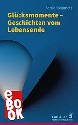 E-Book (epub) Glücksmomente Geschichten vom Lebensende von Astrid Steinmetz