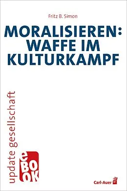 E-Book (epub) Moralisieren: Waffe im Kulturkampf von Fritz B. Simon