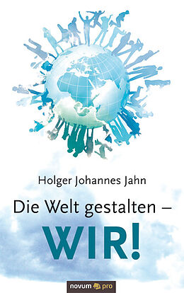 Kartonierter Einband Die Welt gestalten - WIR! von Holger Johannes Jahn