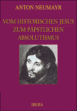 Fester Einband Vom historischen Jesus zum päpstlichen Absolutismus von Anton Neumayr