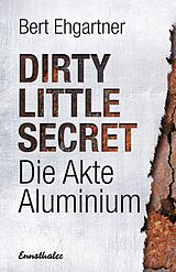 Fester Einband Dirty little secret - Die Akte Aluminium von Bert Ehgartner