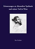 E-Book (epub) Erinnerungen an Alexandros Ypsilantis und seinen Tod in Wien von Ilse Eichler