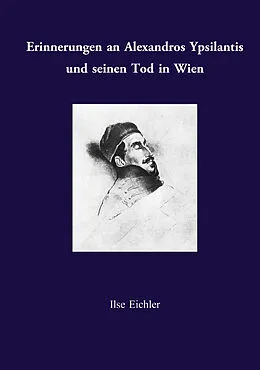 E-Book (epub) Erinnerungen an Alexandros Ypsilantis und seinen Tod in Wien von Ilse Eichler
