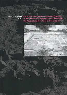 E-Book (pdf) Ein Wohn-, Handwerks- und Verkaufsbereich in der römischen Zivilsiedlung von Vindobona. Die Ausgrabungen in Wien 3, Rennweg 44 von Michaela Müller