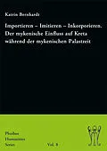 E-Book (pdf) Importieren  Imitieren  Inkorporieren. Der mykenische Einfluss auf Kreta während der mykenischen Palastzeit von Katrin Bernhardt