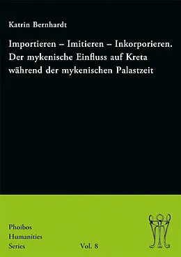 E-Book (pdf) Importieren  Imitieren  Inkorporieren. Der mykenische Einfluss auf Kreta während der mykenischen Palastzeit von Katrin Bernhardt